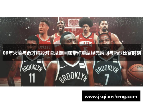 06年火箭与奇才精彩对决录像回顾带你重温经典瞬间与激烈比赛时刻