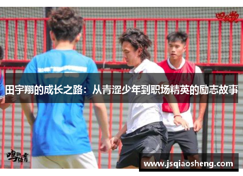 田宇翔的成长之路：从青涩少年到职场精英的励志故事