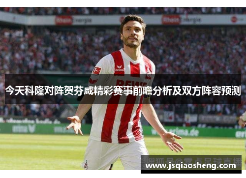 今天科隆对阵贺芬咸精彩赛事前瞻分析及双方阵容预测