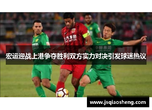 宏运迎战上港争夺胜利双方实力对决引发球迷热议