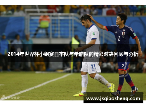 2014年世界杯小组赛日本队与希腊队的精彩对决回顾与分析